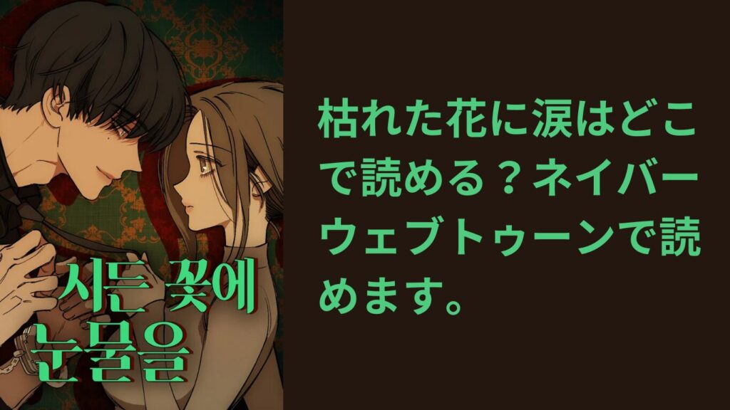 枯れた花に涙はどこで読める？ネイバーウェブトゥーンで読めます。